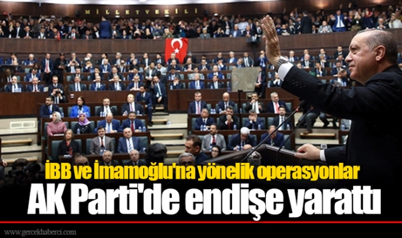 İBB ve İmamoğlu'na yönelik operasyonlar AK Parti'de endişe yarattı