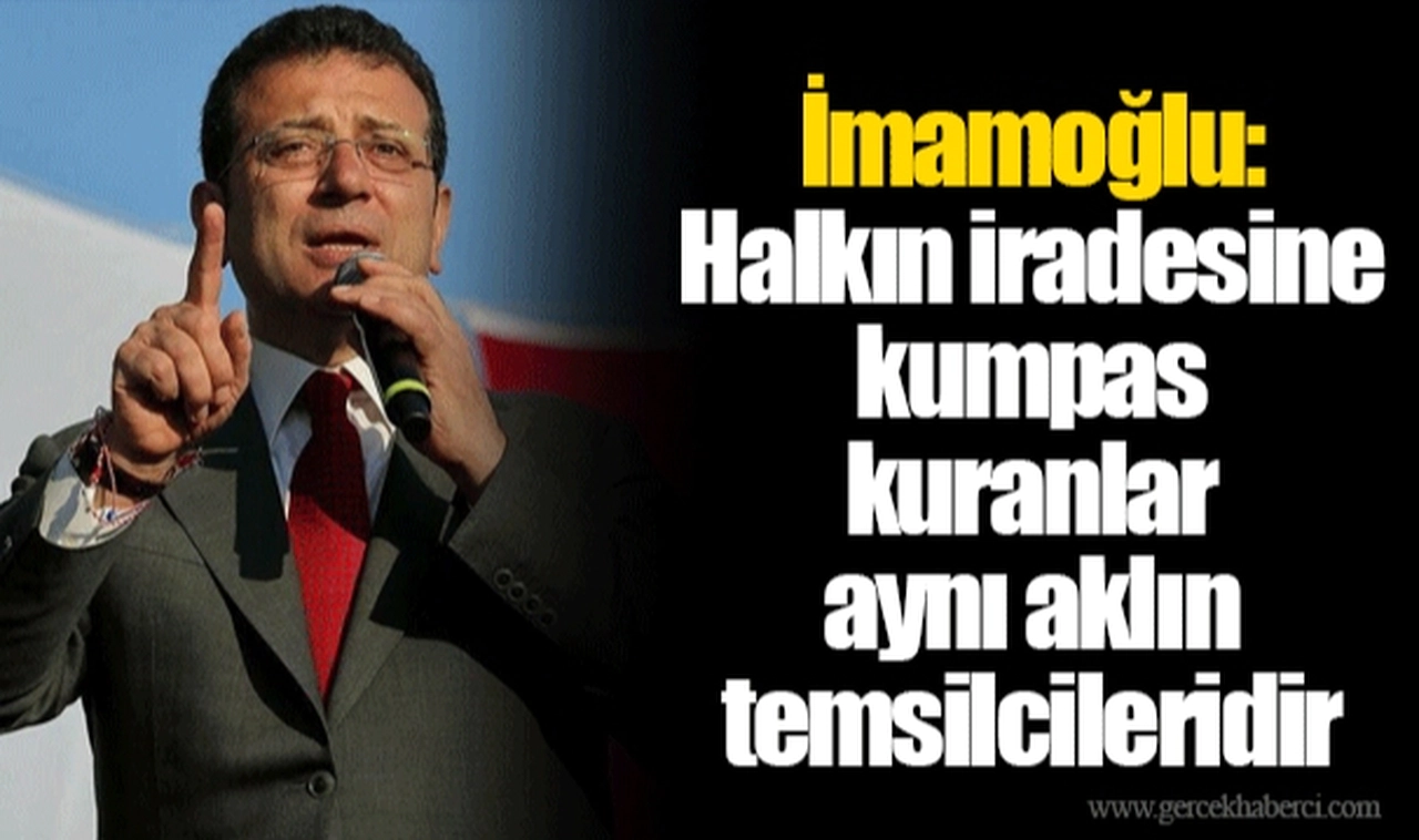 İmamoğlu: Halkın iradesine kumpas kuranlar aynı aklın temsilcileridir
