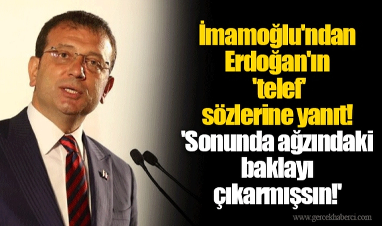 İmamoğlu'ndan Erdoğan'ın 'telef' sözlerine yanıt! 'Sonunda ağzındaki baklayı çıkarmışsın!'