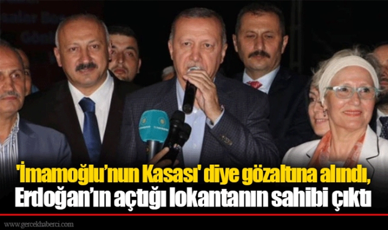 'İmamoğlu’nun Kasası' diye gözaltına alındı, Erdoğan’ın açtığı lokantanın sahibi çıktı