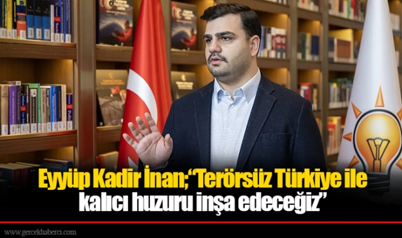 İnan, “Terörsüz Türkiye ile kalıcı huzuru inşa edeceğiz”