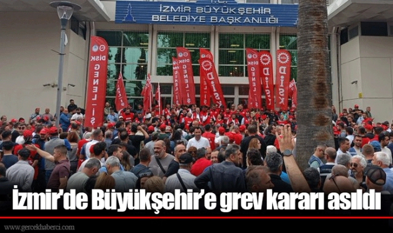İzmir'de Büyükşehir’e grev kararı asıldı