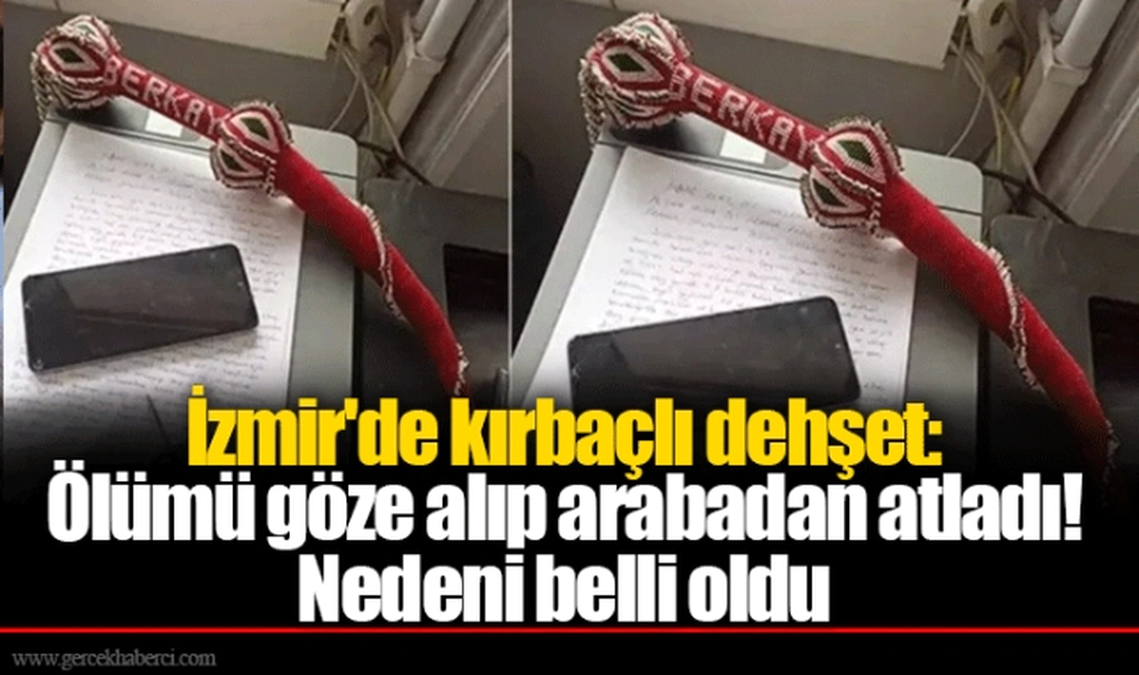 İzmir'de kırbaçlı dehşet: Ölümü göze alıp arabadan atladı! Nedeni belli oldu