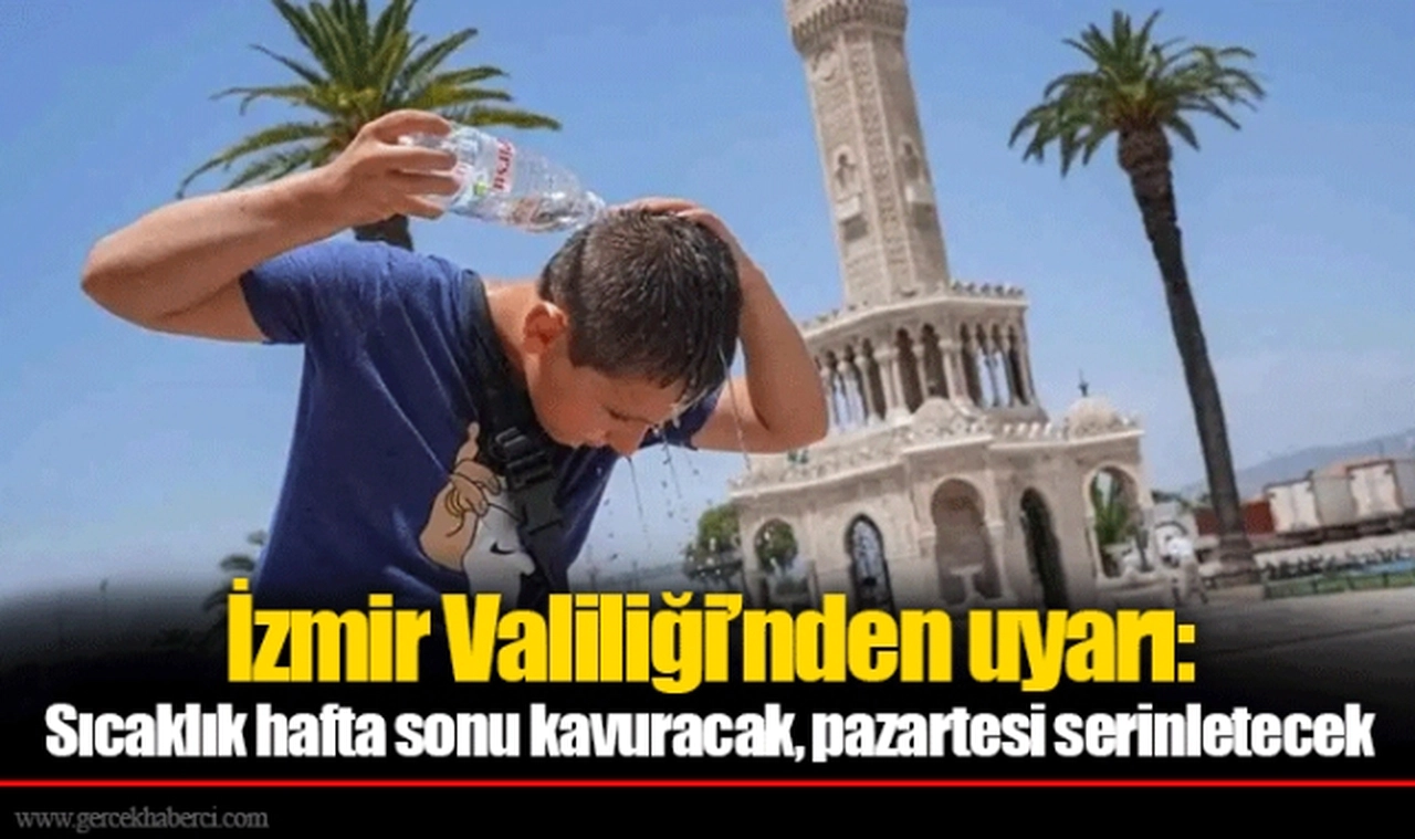 İzmir Valiliği’nden uyarı: Sıcaklık hafta sonu kavuracak, pazartesi serinletecek