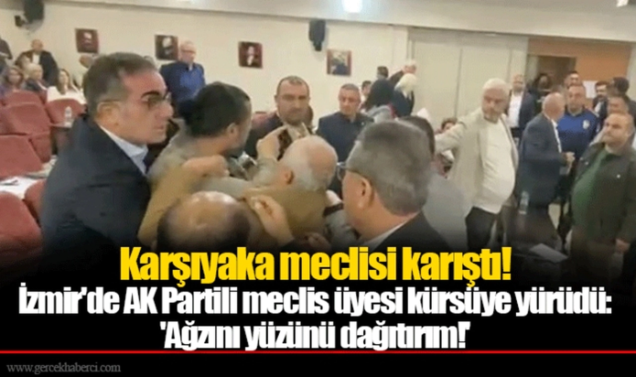 Karşıyaka meclisi karıştı! İzmir'de AK Partili meclis üyesi kürsüye yürüdü: 'Ağzını yüzünü dağıtırım!'