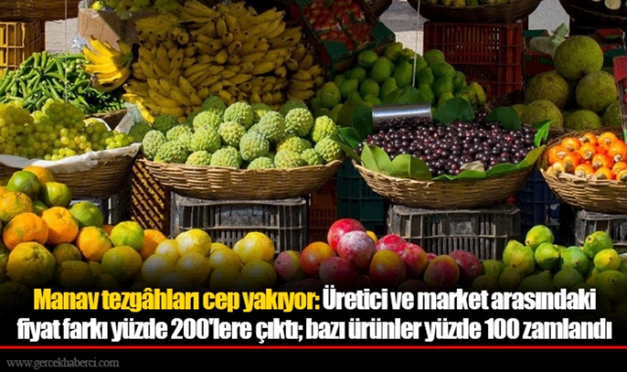 Manav tezgâhları cep yakıyor: Üretici ve market arasındaki fiyat farkı yüzde 200'lere çıktı; bazı ürünler yüzde 100 zamlandı