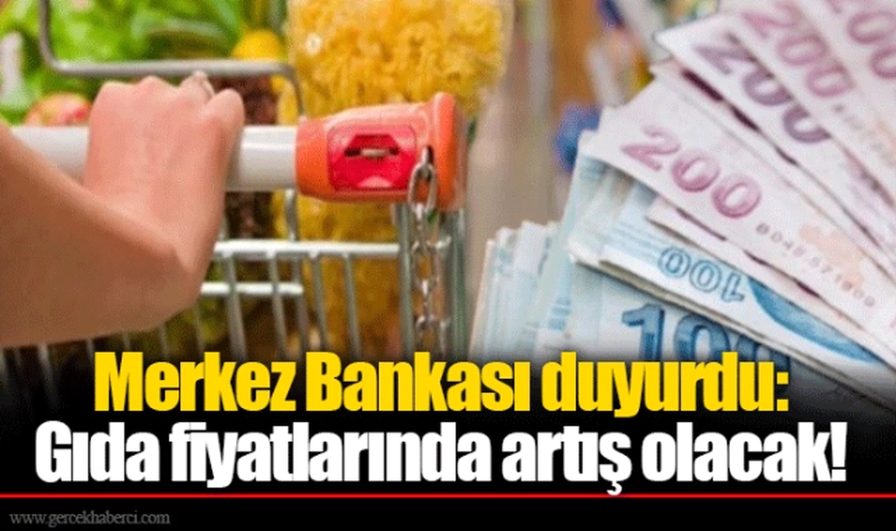 Merkez Bankası duyurdu: Gıda fiyatlarında artış olacak!