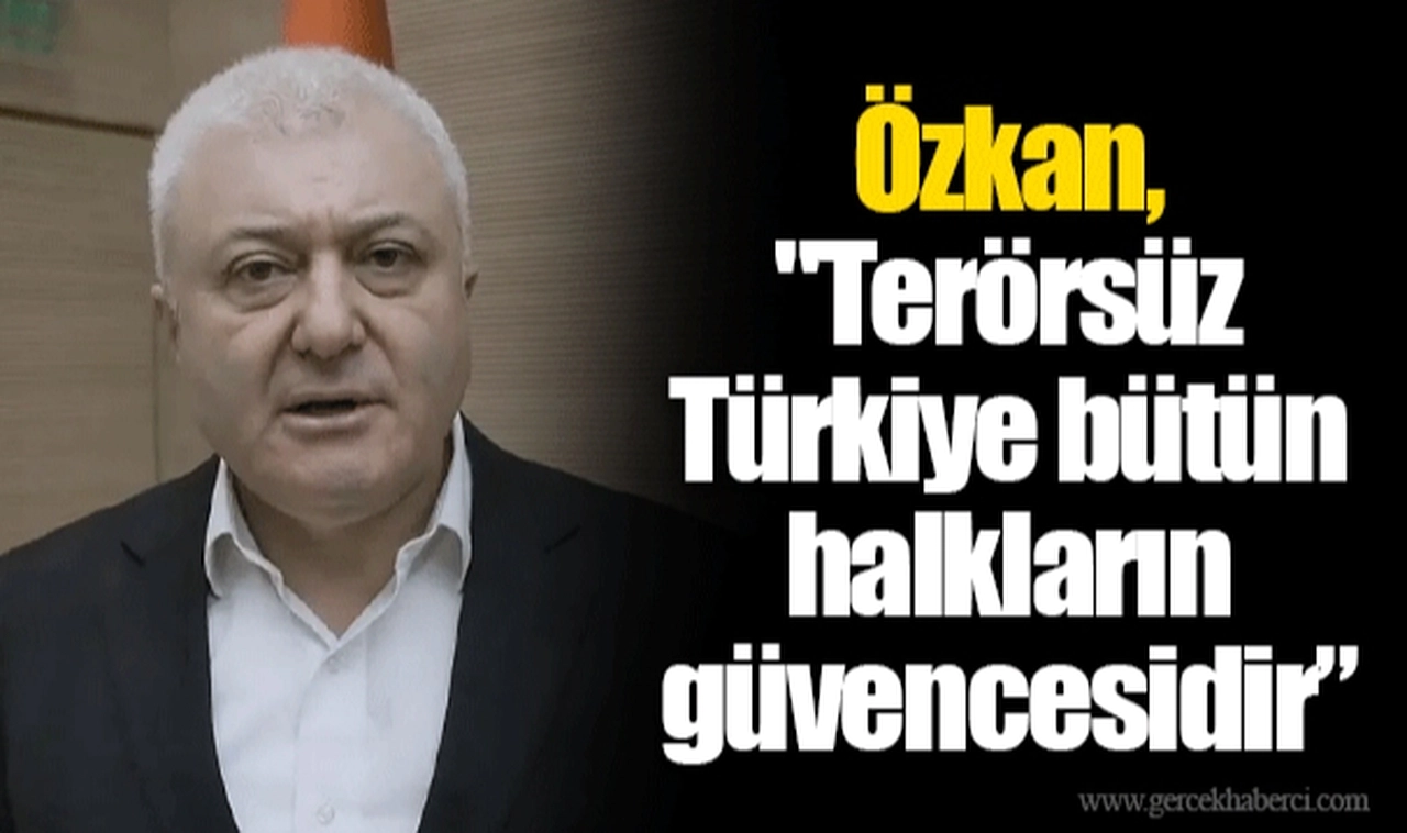 Özkan, "Terörsüz Türkiye bütün halkların güvencesidir”