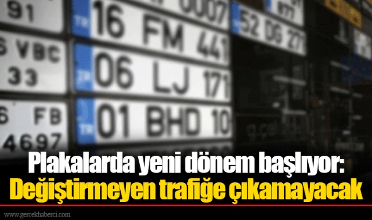 Plakalarda yeni dönem başlıyor: Değiştirmeyen trafiğe çıkamayacak