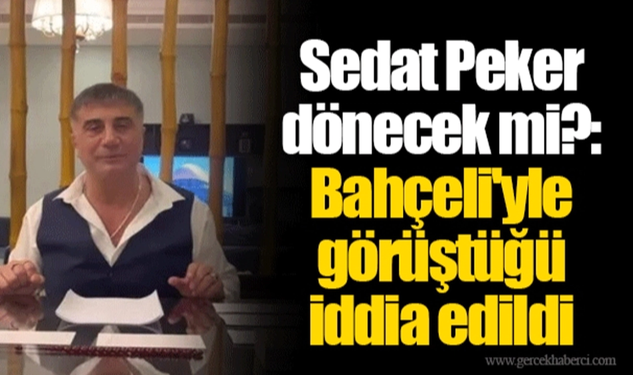 Sedat Peker dönecek mi?: Bahçeli'yle görüştüğü iddia edildi