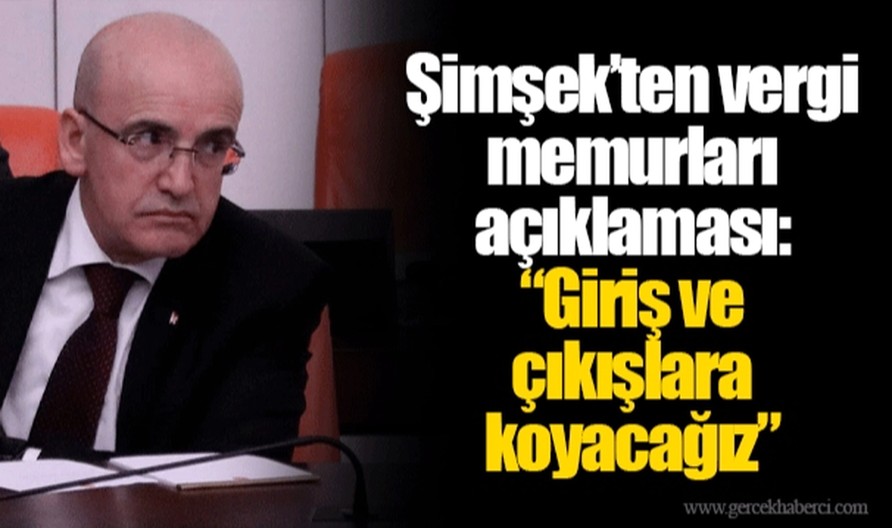 Şimşek’ten vergi memurları açıklaması: “Giriş ve çıkışlara koyacağız”
