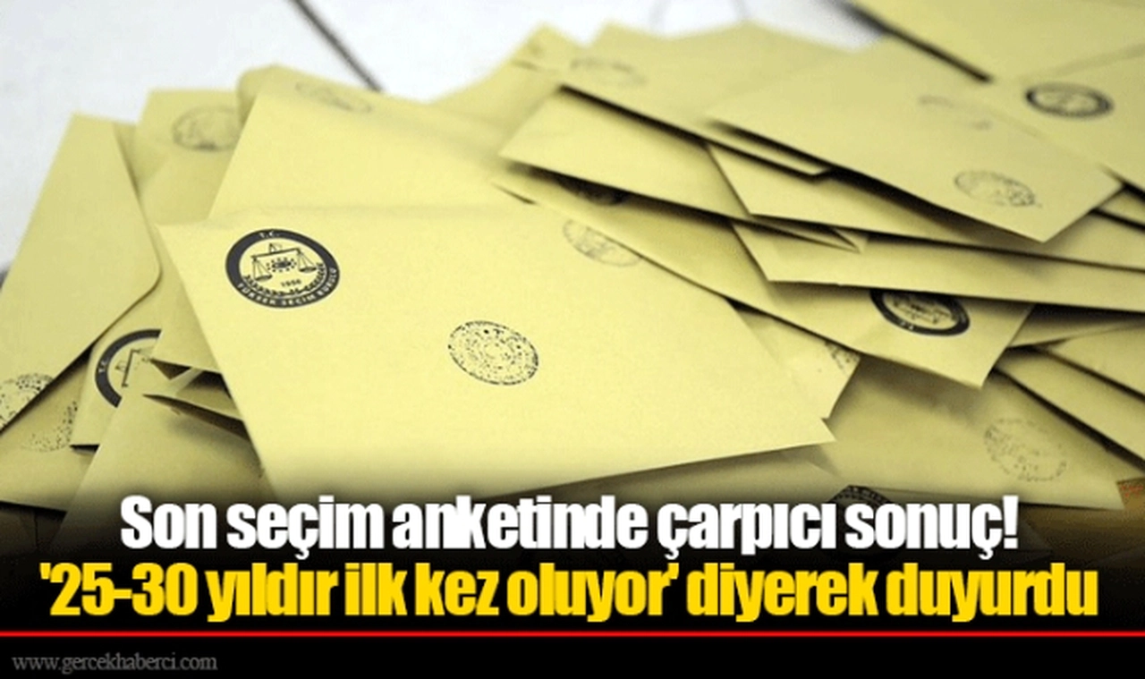 Son seçim anketinde çarpıcı sonuç! '25-30 yıldır ilk kez oluyor' diyerek duyurdu