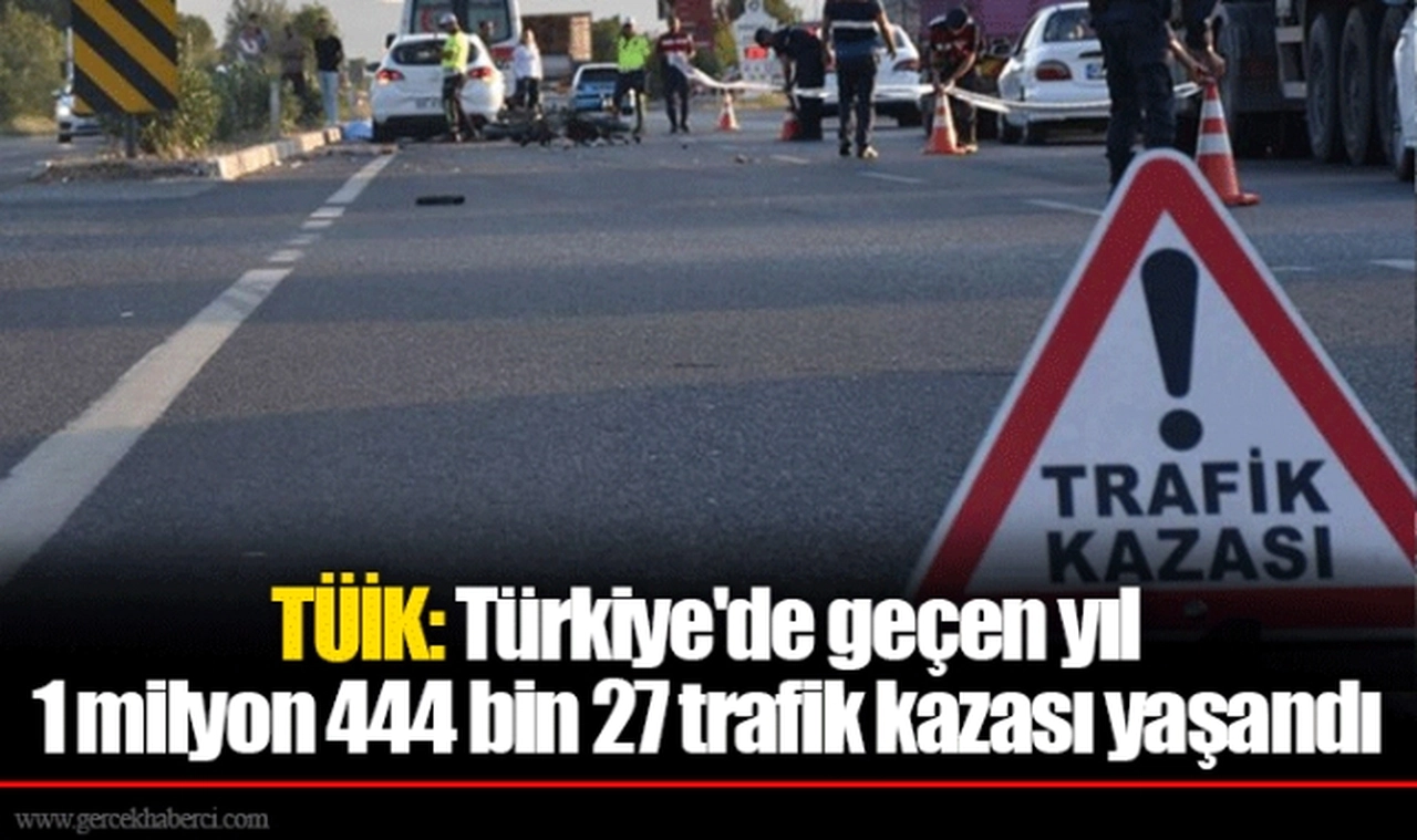 TÜİK : Türkiye'de geçen yıl 1 milyon 444 bin 27 trafik kazası yaşandı