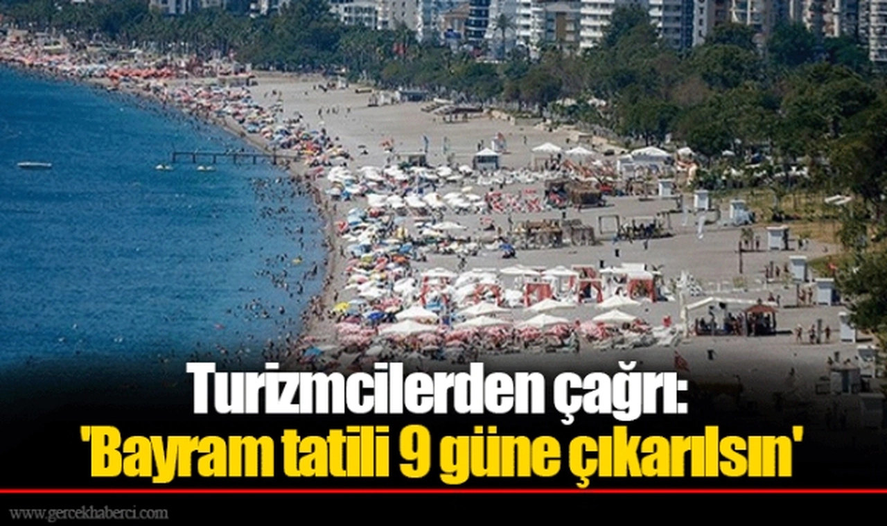 Turizmcilerden çağrı: 'Bayram tatili 9 güne çıkarılsın'