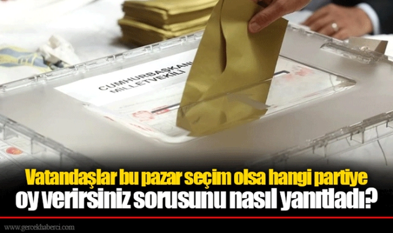 Vatandaşlar bu pazar seçim olsa hangi partiye oy verirsiniz sorusunu nasıl yanıtladı?