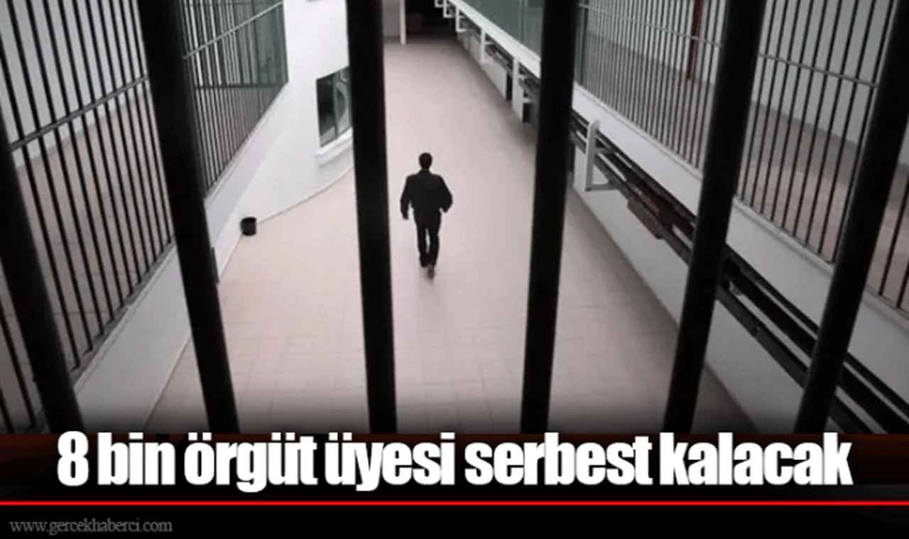 8 bin örgüt üyesi serbest kalacak