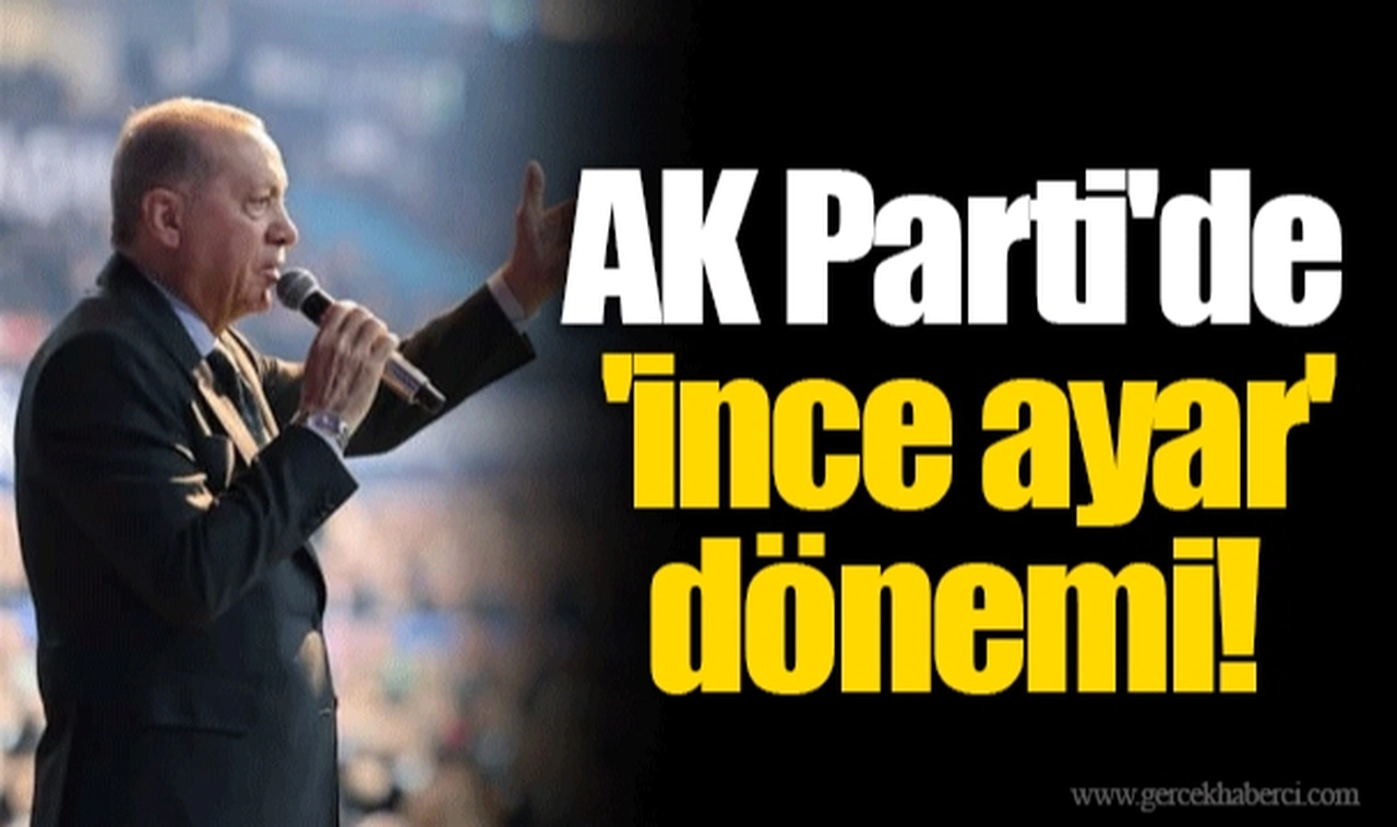 AK Parti'de 'ince ayar' dönemi!