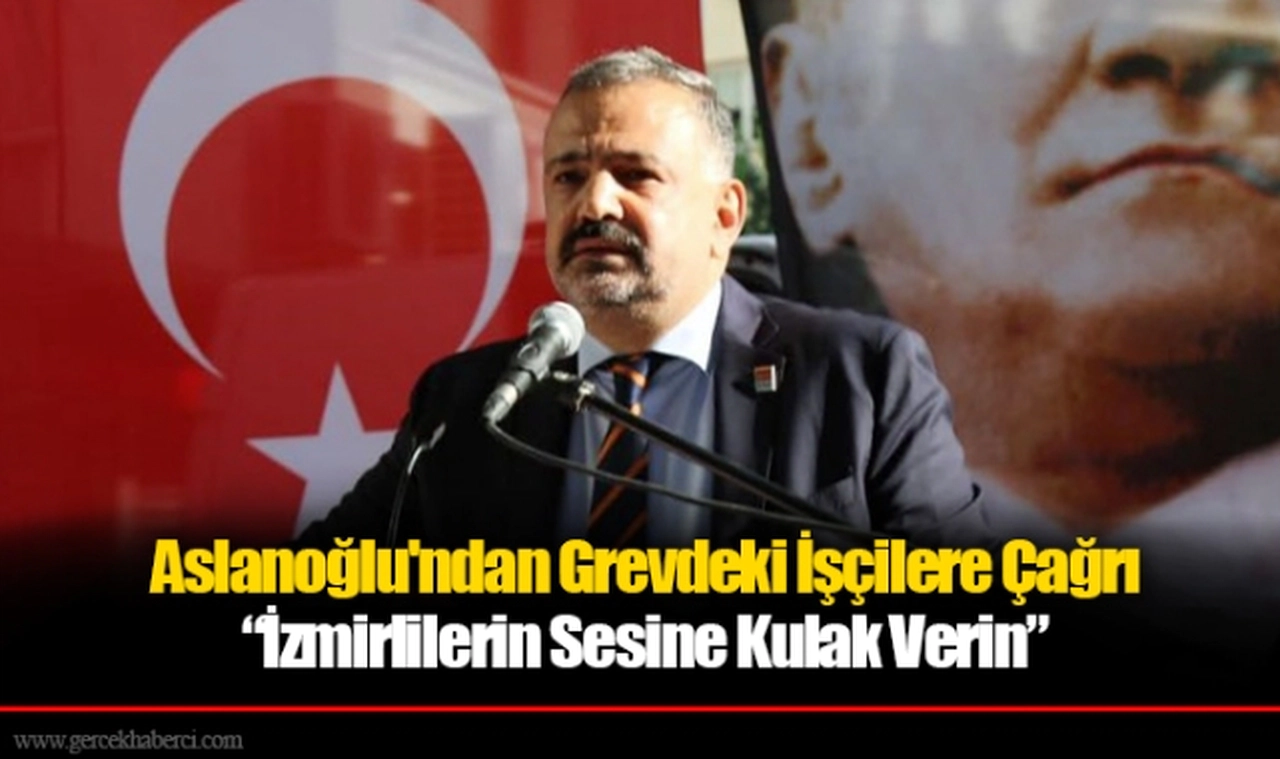 Aslanoğlu’ndan Grevdeki İşçilere Çağrı: “İzmirlilerin Sesine Kulak Verin”