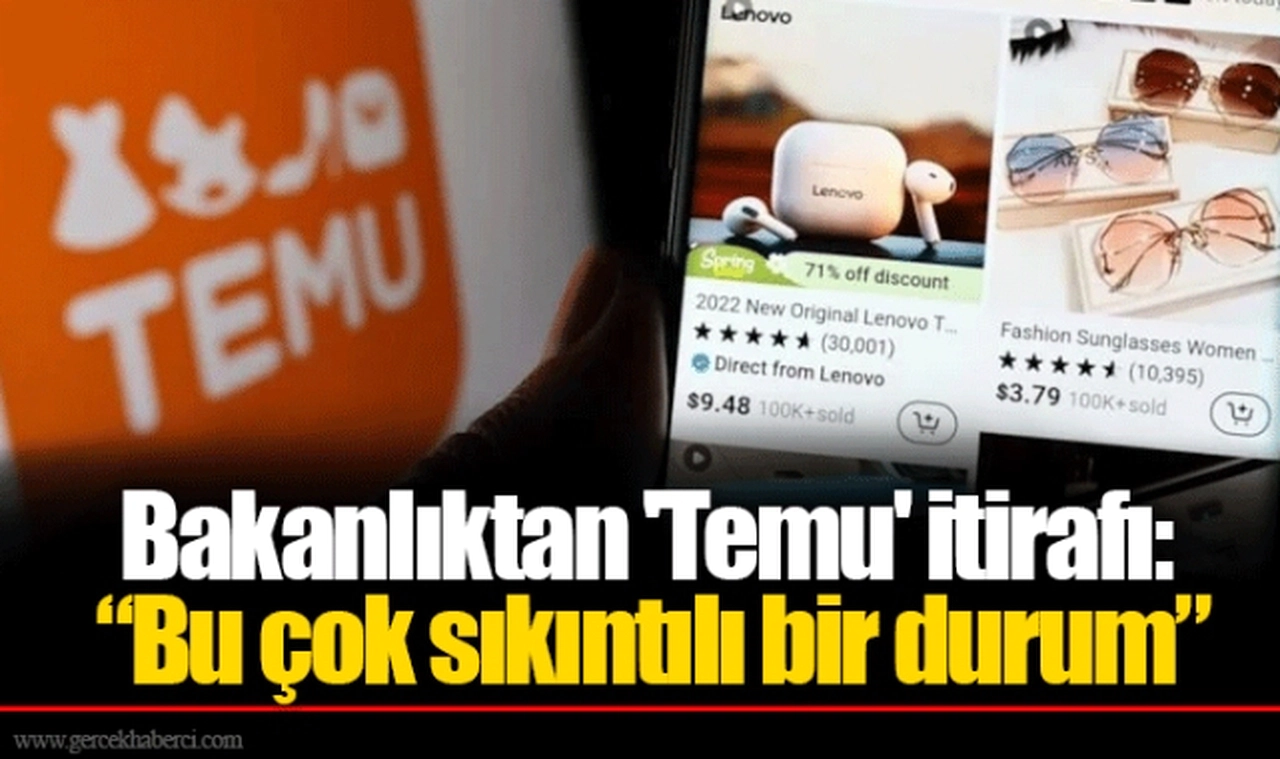 Bakanlıktan 'Temu' itirafı: “Bu çok sıkıntılı bir durum”