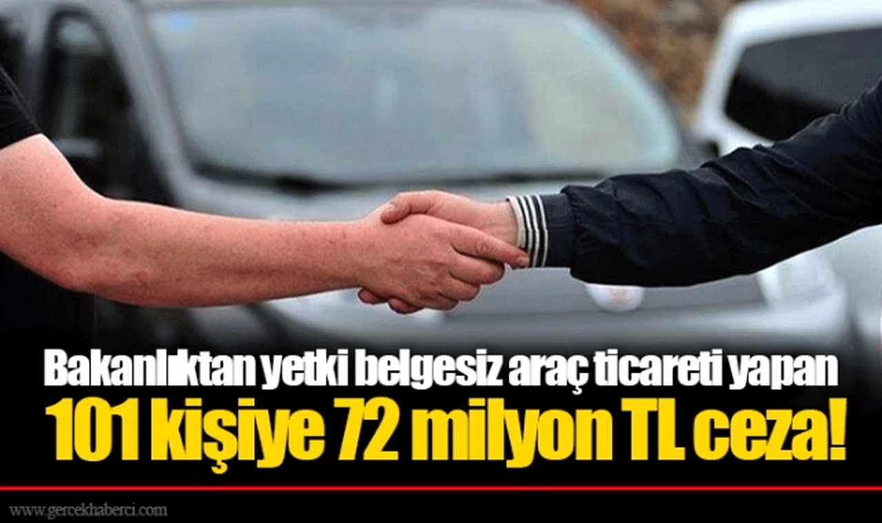 Bakanlıktan yetki belgesiz araç ticareti yapan 101 kişiye 72 milyon TL ceza!