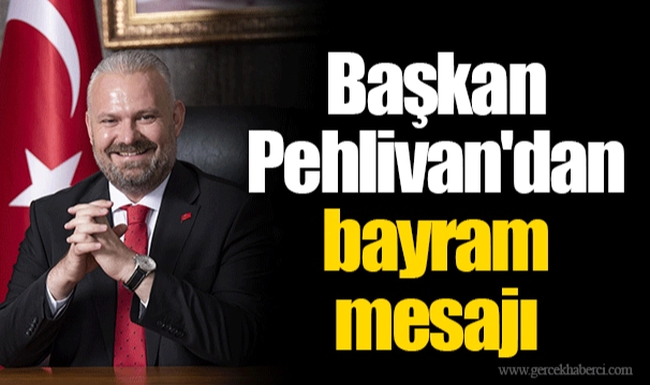 Başkan Pehlivan'dan bayram mesajı