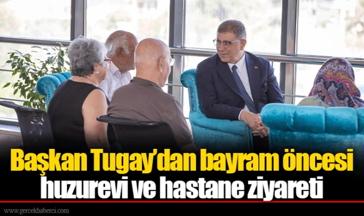 Başkan Tugay’dan bayram öncesi huzurevi ve hastane ziyareti