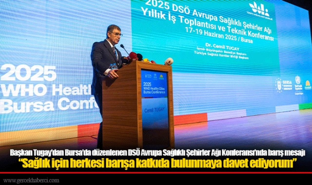 Başkan Tugay’dan Bursa’da düzenlenen DSÖ Avrupa Sağlıklı Şehirler Ağı Konferansı’nda barış mesajı  “Sağlık için herkesi barışa katkıda bulunmaya davet ediyorum”