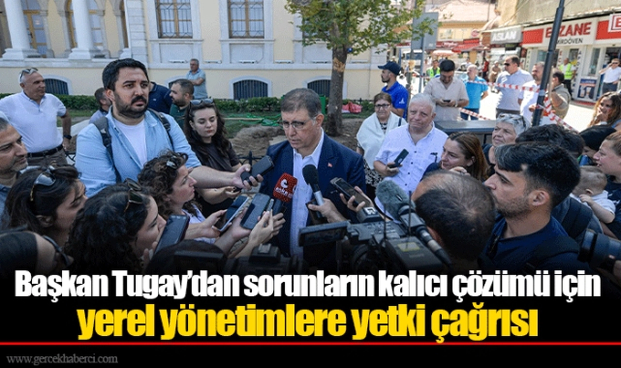 Başkan Tugay’dan sorunların kalıcı çözümü için yerel yönetimlere yetki çağrısı