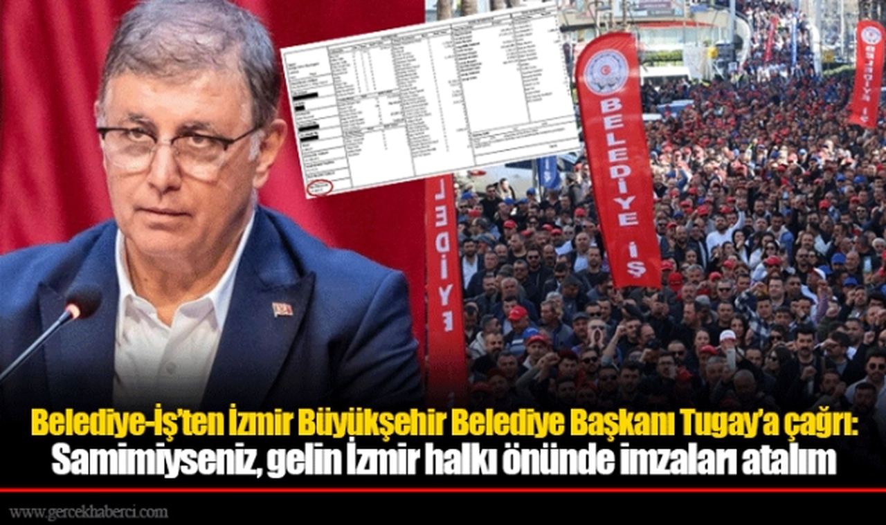 Belediye-İş’ten İzmir Büyükşehir Belediye Başkanı Tugay’a çağrı: Samimiyseniz, gelin İzmir halkı önünde imzaları atalım