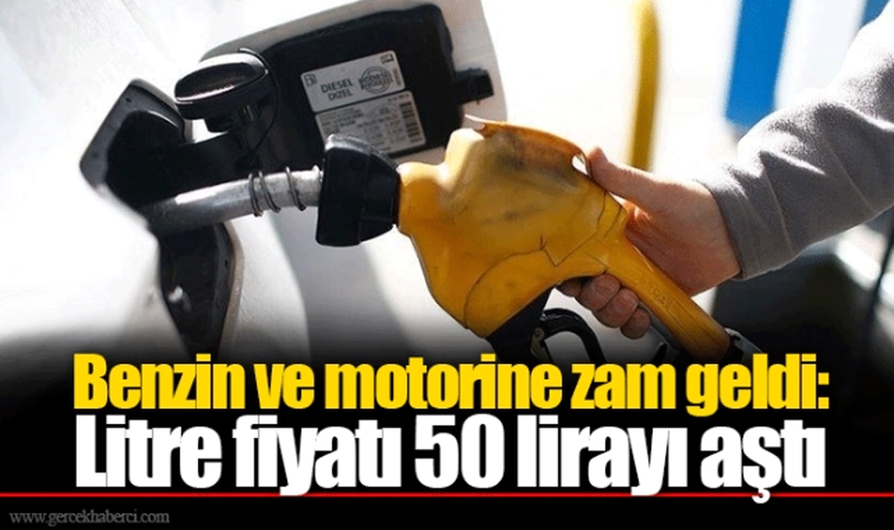 Benzin ve motorine zam geldi: Litre fiyatı 50 lirayı aştı