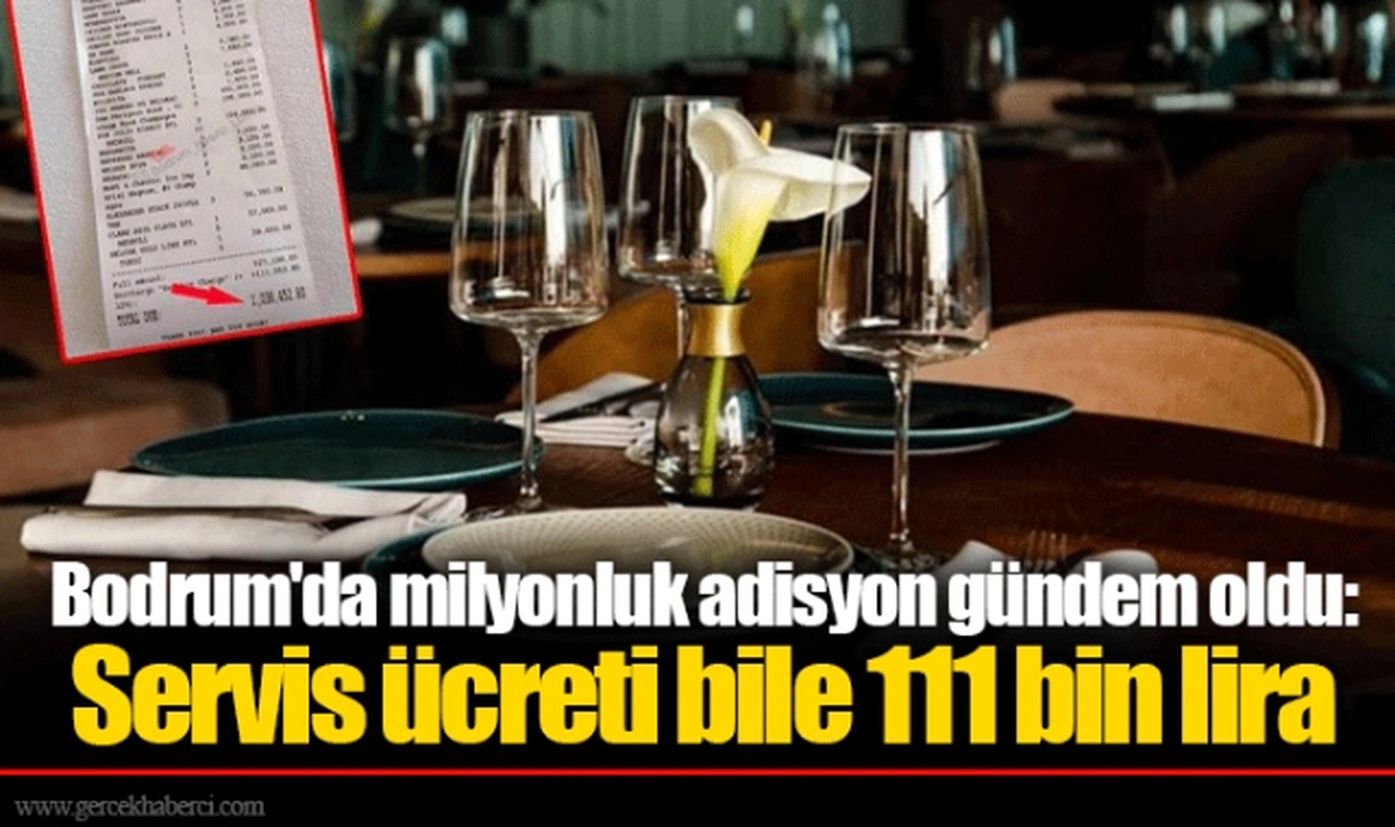 Bodrum'da milyonluk adisyon gündem oldu:  Servis ücreti bile 111 bin lira