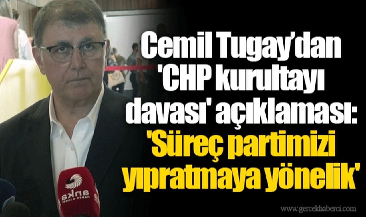 Cemil Tugay’dan 'CHP kurultayı davası' açıklaması: 'Süreç partimizi yıpratmaya yönelik'
