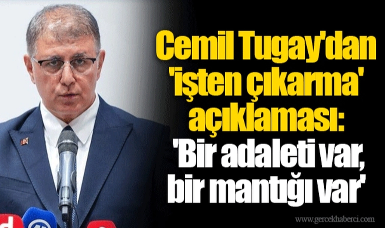 Cemil Tugay'dan 'işten çıkarma' açıklaması: 'Bir adaleti var, bir mantığı var'