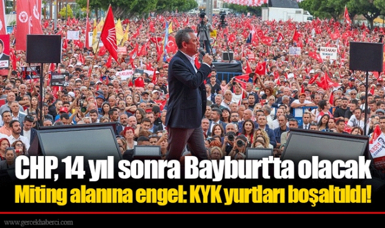 CHP, 14 yıl sonra Bayburt'ta olacak... Miting alanına engel: KYK yurtları boşaltıldı!