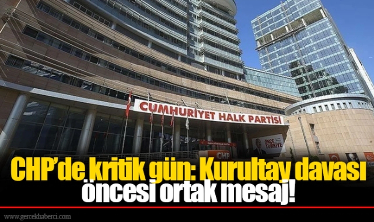 CHP’de kritik gün: Kurultay davası öncesi ortak mesaj! Olası senaryolar da masada