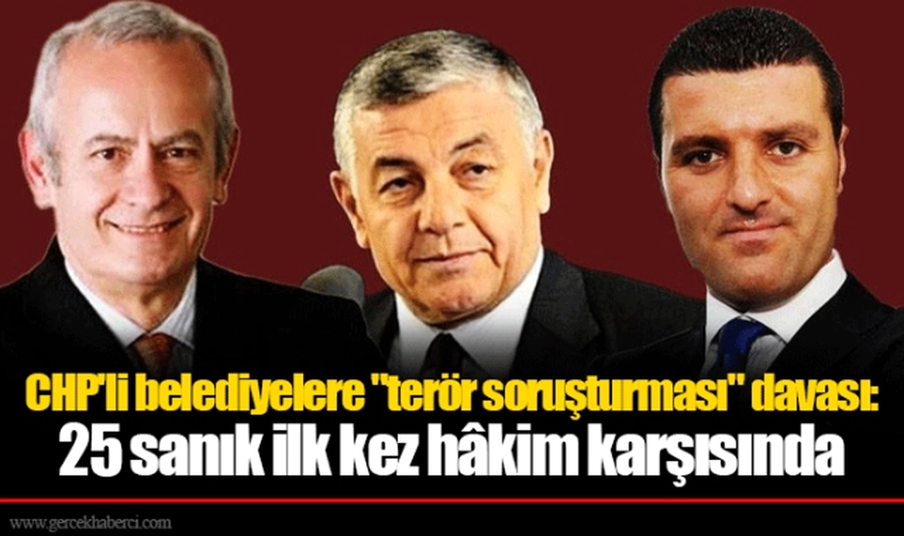 CHP'li belediyelere "terör soruşturması" davası: 25 sanık ilk kez hâkim karşısında