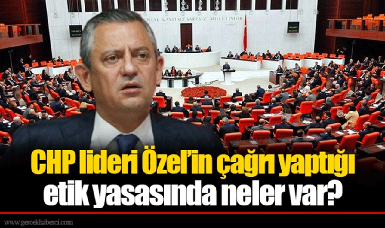 CHP lideri Özel’in çağrı yaptığı etik yasasında neler var?