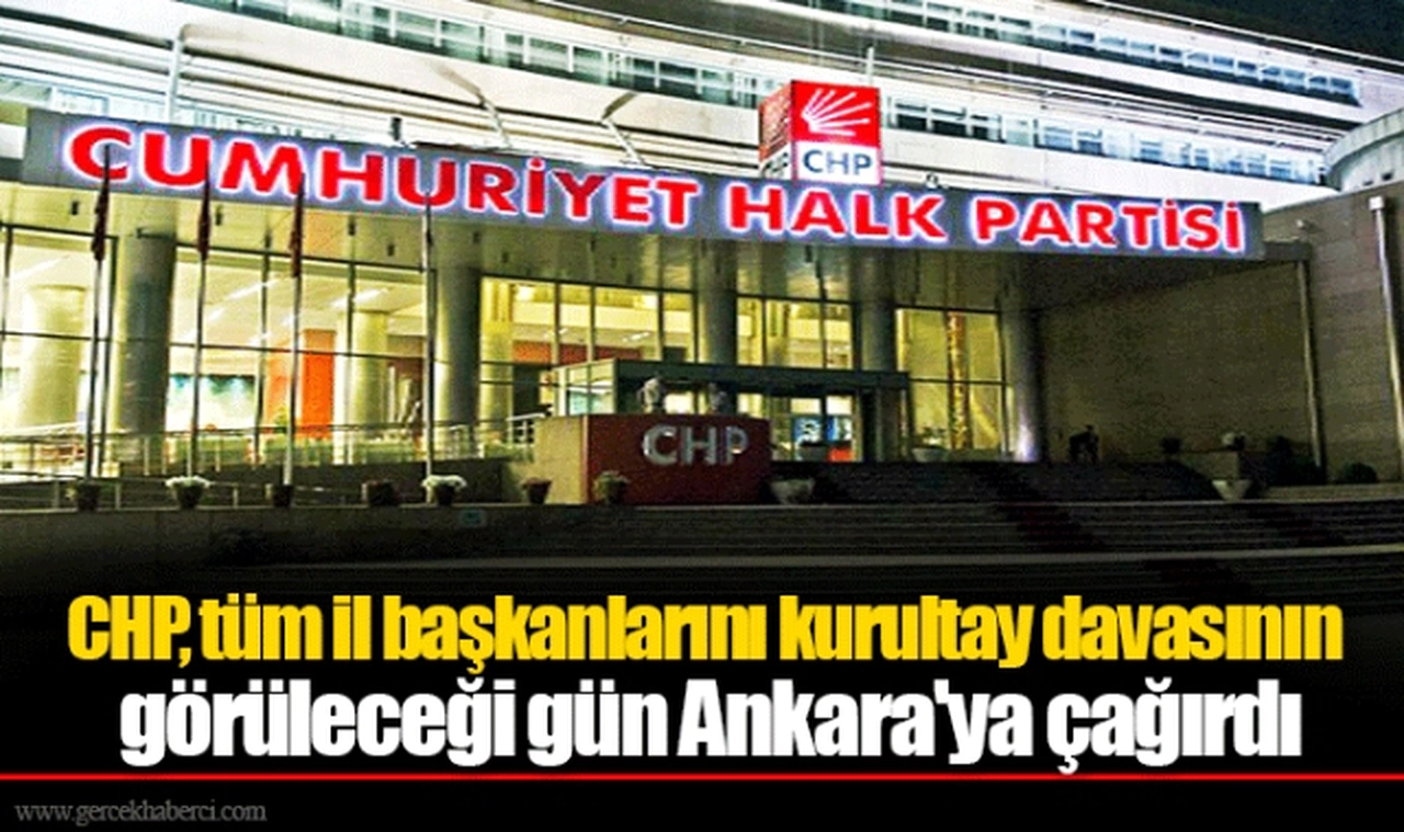 CHP, tüm il başkanlarını kurultay davasının görüleceği gün Ankara'ya çağırdı