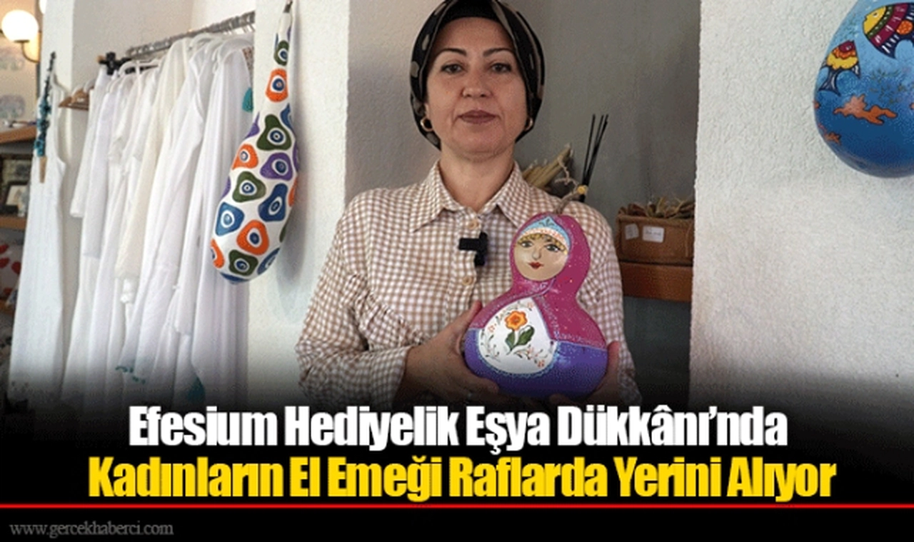 Efesium Hediyelik Eşya Dükkânı’nda Kadınların El Emeği Raflarda Yerini Alıyor