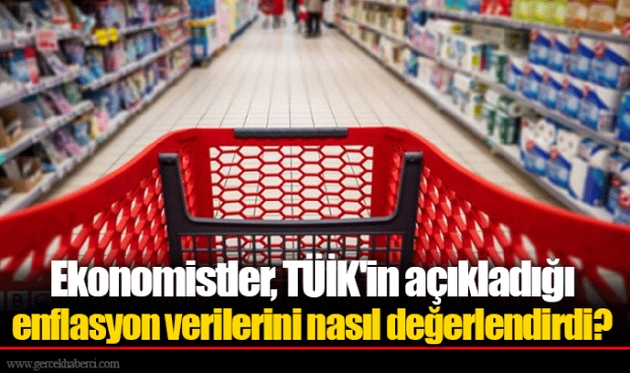 Ekonomistler, TÜİK'in açıkladığı enflasyon verilerini nasıl değerlendirdi?