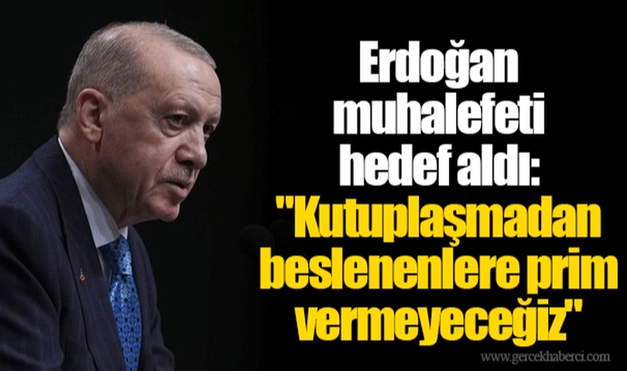 Erdoğan muhalefeti hedef aldı: "Kutuplaşmadan beslenenlere prim vermeyeceğiz"