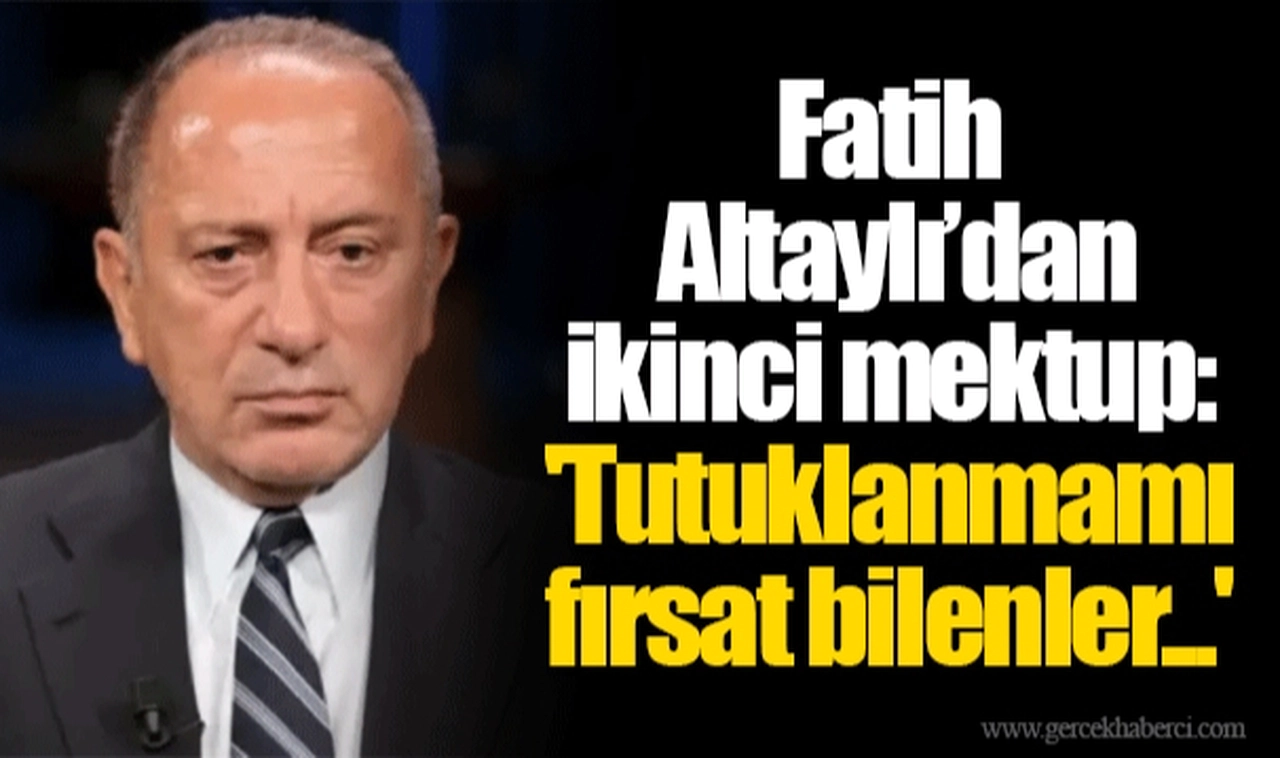 Fatih Altaylı’dan ikinci mektup: 'Tutuklanmamı fırsat bilenler...'