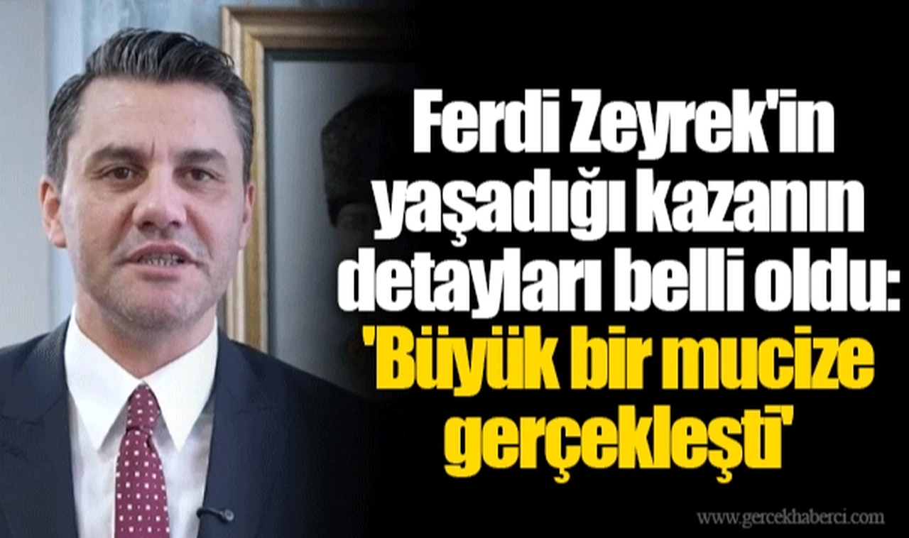 Ferdi Zeyrek'in yaşadığı kazanın detayları belli oldu: 'Büyük bir mucize gerçekleşti'