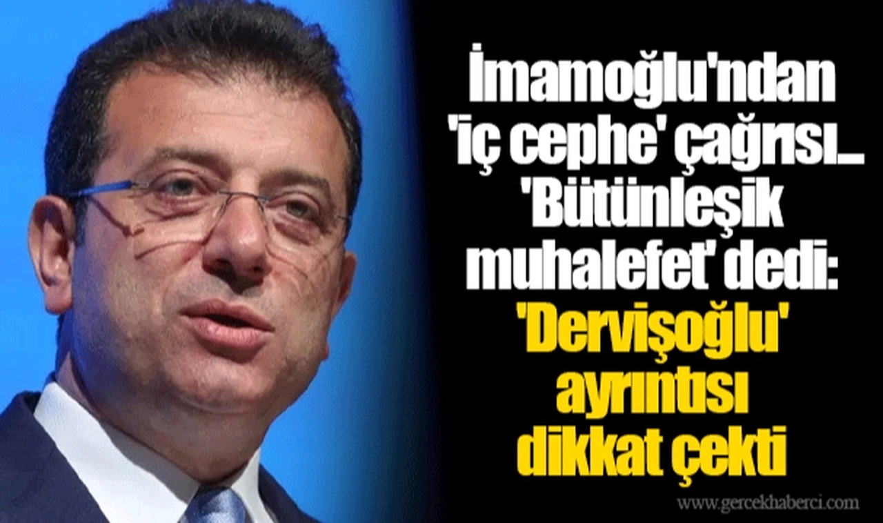 İmamoğlu'ndan 'iç cephe' çağrısı... 'Bütünleşik muhalefet' dedi: 'Dervişoğlu' ayrıntısı dikkat çekti