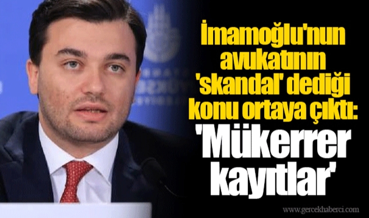 İmamoğlu'nun avukatının 'skandal' dediği konu ortaya çıktı: 'Mükerrer kayıtlar'