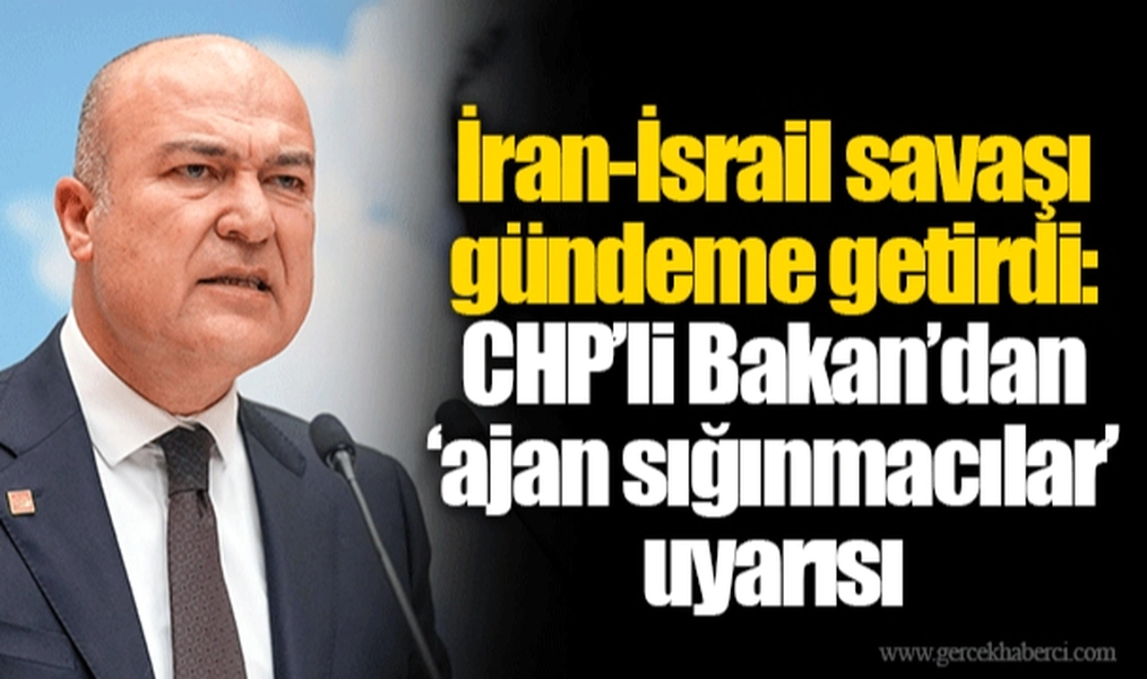 İran-İsrail savaşı gündeme getirdi: CHP’li Bakan’dan ‘ajan sığınmacılar’ uyarısı