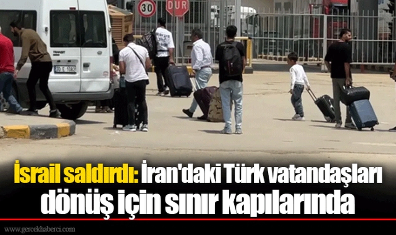 İsrail saldırdı: İran'daki Türk vatandaşları dönüş için sınır kapılarında