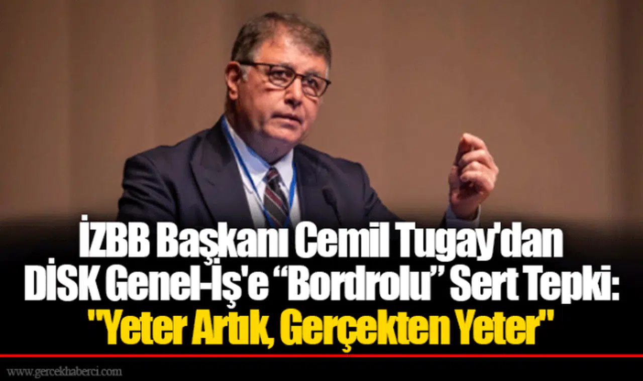 İZBB Başkanı Cemil Tugay'dan DİSK Genel-İş'e “Bordrolu” Sert Tepki: "Yeter Artık, Gerçekten Yeter"