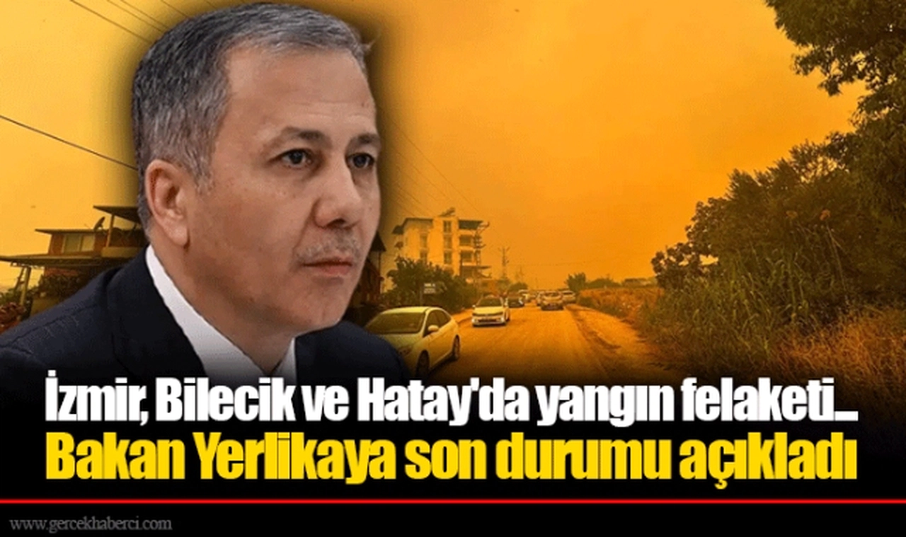 İzmir, Bilecik ve Hatay'da yangın felaketi... Bakan Yerlikaya son durumu açıkladı
