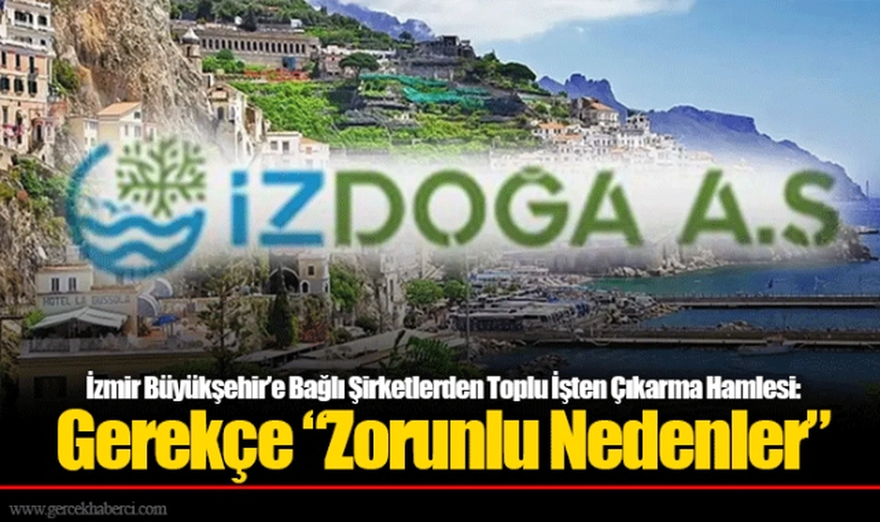 İzmir Büyükşehir'e Bağlı Şirketlerden Toplu İşten Çıkarma Hamlesi: Gerekçe "Zorunlu Nedenler"